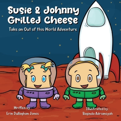 Susie & Johnny Grilled Cheese Go on an Out of This World Adventure by Dullaghan Jones, Erin