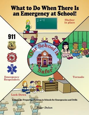 What to Do When There Is an Emergency at School!: A Story for Preparing Children in Schools for Emergencies and Drills by Dolan, Peter