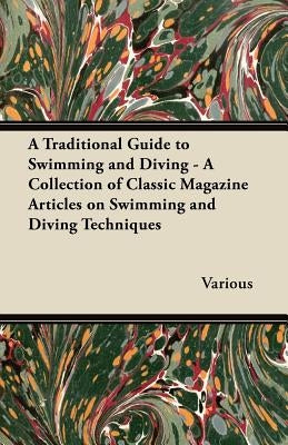 A Traditional Guide to Swimming and Diving - A Collection of Classic Magazine Articles on Swimming and Diving Techniques by Various