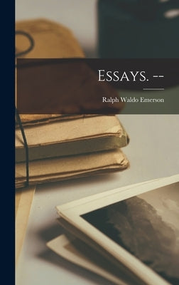 Essays. -- by Emerson, Ralph Waldo