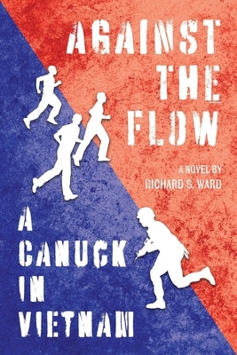 Against the Flow: A Canuck in Vietnam by Ward, Richard S.