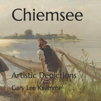 Chiemsee: Artistic Depictions by Kvamme, Gary Lee