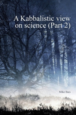 A Kabbalistic view on Science part2 by Bais, Mike