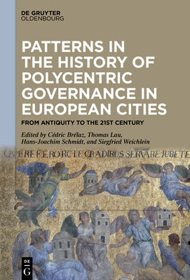 Patterns in the History of Polycentric Governance in European Cities: From Antiquity to the 21st Century by Brélaz, Cédric