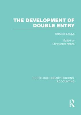 The Development of Double Entry (RLE Accounting): Selected Essays by Nobes, Chris W.