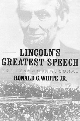 Lincoln's Greatest Speech: The Second Inaugural by White Jr, Ronald C.