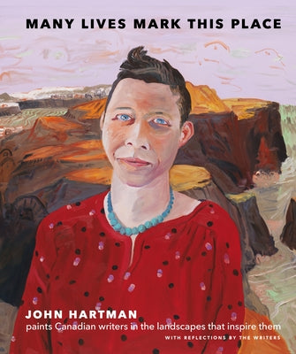 Many Lives Mark This Place: Canadian Writers in Portrait, Landscape, and Prose by Hartman, John