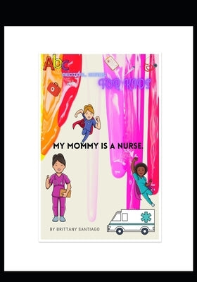 My mommy is a nurse. by Santiago, Brittany