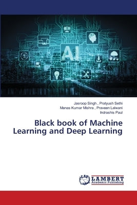 Black book of Machine Learning and Deep Learning by Pratyush Sethi, Jasroop Singh