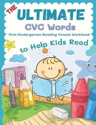 The Ultimate CVC Words to Help Kids Read. First Kindergarten Reading Vowels Workbook: Easy readers learning to read consonants and vowels sheets for p by Shelton, Sarah B.