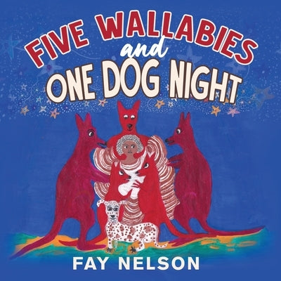 Five Wallabies and One Dog Night by Nelson, Fay