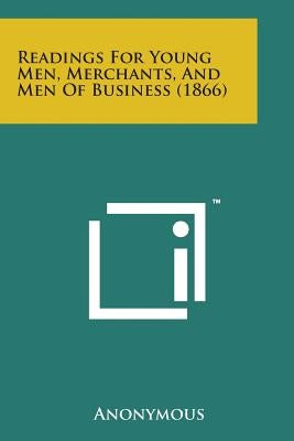 Readings for Young Men, Merchants, and Men of Business (1866) by Anonymous