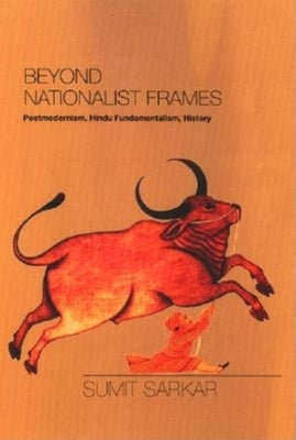 Beyond Nationalist Frames: Postmodernism, Hindu Fundamentalism, History by Sarkar, Sumit