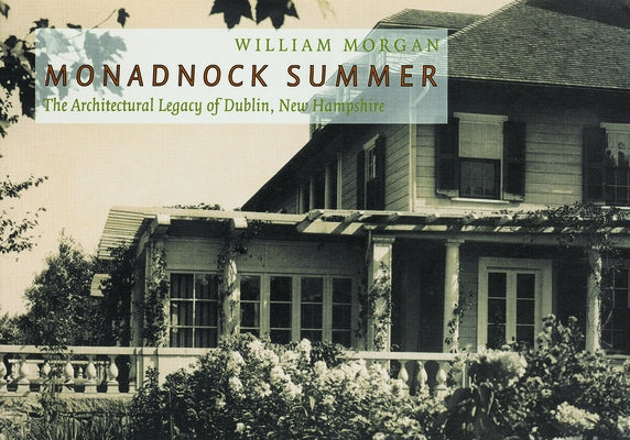 Monadnock Summer: The Architectural Legacy of Dublin, New Hampshire by Morgan, William