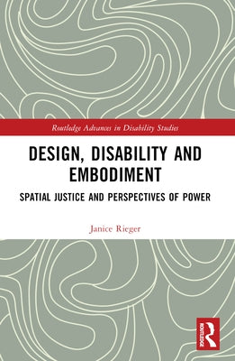 Design, Disability and Embodiment: Spatial Justice and Perspectives of Power by Rieger, Janice