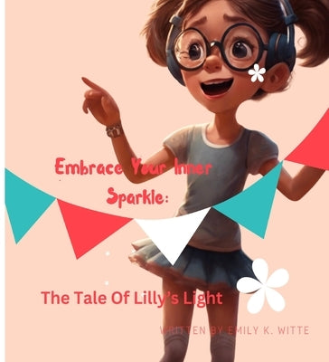 Embrace Your Inner Sparkle: The Tale of Lilly's Light by Witte, Emily K.