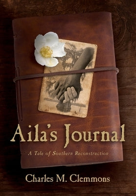 Aila's Journal: A Tale of Southern Reconstruction by Clemmons, Charles M.