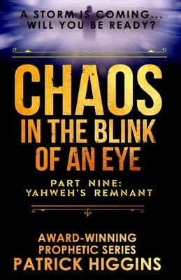 Chaos in the Blink of an Eye Part Nine: Yahweh's Remnant by Higgins, Patrick