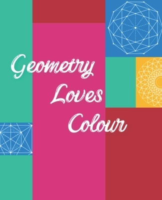 Geometry Loves Colour: Enjoy drawing and colouring 30 different geometric designs, 7.5" x 9.25" (GBR/CAN Version) by Journals, Blank Slate