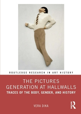 The Pictures Generation at Hallwalls: Traces of the Body, Gender, and History by Dika, Vera