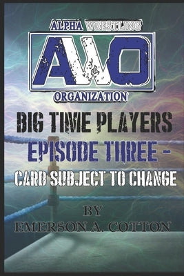 AWO Big Time Player - Episode Three: Card Subject to Change by Cotton, Emerson A.