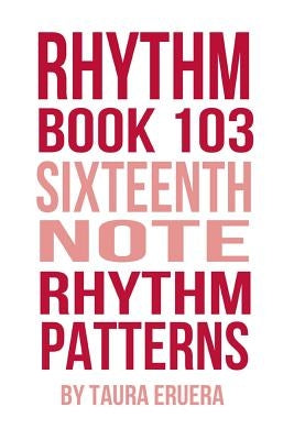 Rhythm Book 103: Sixteenth Note Rhythm Patterns by Eruera, Taura