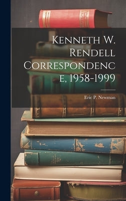 Kenneth W. Rendell Correspondence, 1958-1999 by Eric P Newman