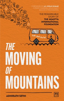 The Moving of Mountains: The Story of the Agastya International Foundation by Sethi, Adhirath