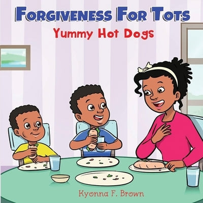 Forgiveness For Tots: Yummy Hot Dogs by Brown, Kyonna F.