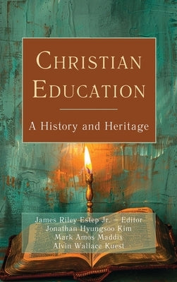 Christian Education: A History and Heritage by Estep, James Riley