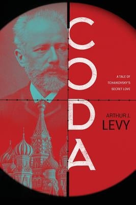 Coda: A Tale of Tchaikovsky's Secret Love by Levy, Arthur J.