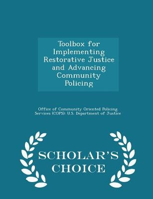 Toolbox for Implementing Restorative Justice and Advancing Community Policing - Scholar's Choice Edition by Office of Community Oriented Policing Se