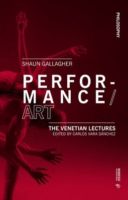 Performance/Art: The Venetian Lectures by Gallagher, Shaun