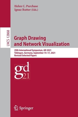 Graph Drawing and Network Visualization: 29th International Symposium, GD 2021, Tübingen, Germany, September 14-17, 2021, Revised Selected Papers by Purchase, Helen C.