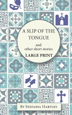 A Slip of the Tongue: humorous and emotional short stories, in Very Large Print by Hartley, Stefania