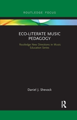 Eco-Literate Music Pedagogy by Shevock, Daniel