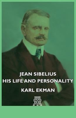 Jean Sibelius - His Life and Personality by Ekman, Karl