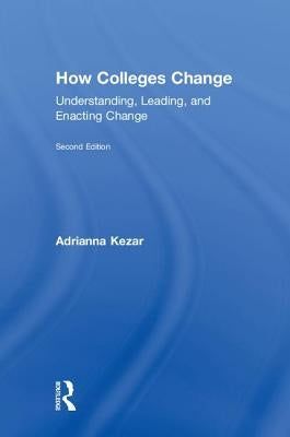 How Colleges Change: Understanding, Leading, and Enacting Change by Kezar, Adrianna