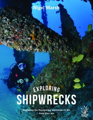 Exploring Shipwrecks: Exploring the Fascinating Mysteries of the Deep Blue Sea by Marsh, Nigel