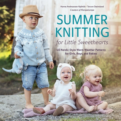 Summer Knitting for Little Sweethearts: 40 Nordic-Style Warm Weather Patterns for Girls, Boys, and Babies by Hjelmås, Hanne Andreassen