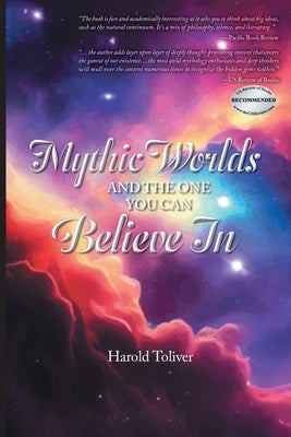 Mythic Worlds and the One You Can Believe In by Toliver, Harold