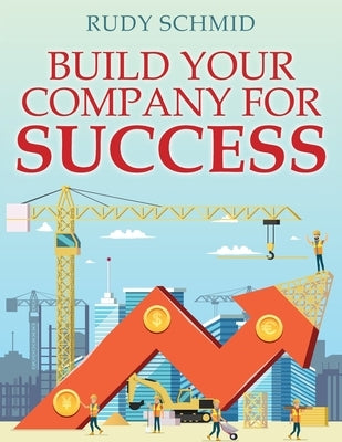 Build Your Company for Success by Schmid, Rudy