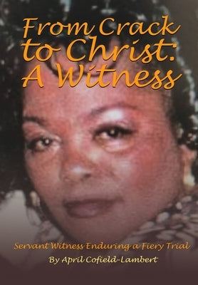 From Crack to Christ: A Witness by April Cofield-Lambert