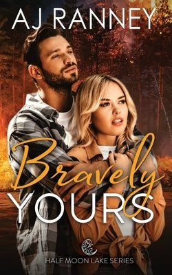 Bravely Yours: A Half Moon Lake Firefighter Novella by Ranney, A. J.