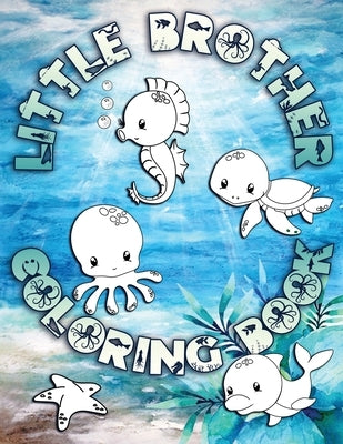 Little Brother Coloring Book: Perfect For Little Brothers Ages 2-6: Cute Gift Idea for Toddlers, Coloring Pages for Ocean and Sea Creature Loving Ki by Press, Ocean Life