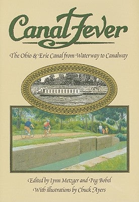 Canal Fever: The Ohio & Erie Canal, from Waterway to Canalway by Bobel, Peg