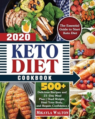 Keto Diet Cookbook 2020: The Essential Guide to Start Keto Diet, with 500+ Delicious Recipes and 21-Day Meal Plan ( Shed Weight, Heal Your Body by Walton, Mikayla M.