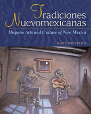 Tradiciones Nuevomexicanas: Hispano Arts and Culture of New Mexico by Montaño, Mary