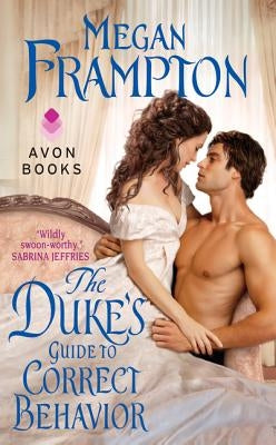 The Duke's Guide to Correct Behavior: A Dukes Behaving Badly Novel by Frampton, Megan