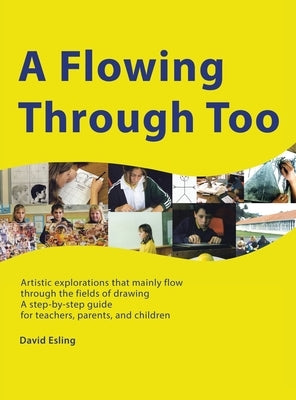 A Flowing Through Too: Artistic explorations that mainly flow through the fields of drawing by Esling, David